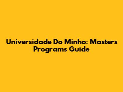 Universidade Do Minho: Masters Programs Guide