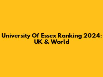 University Of Essex Ranking 2024: UK & World