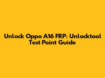 Unlock Oppo A16 FRP: Unlocktool Test Point Guide