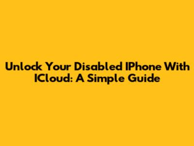Unlock Your Disabled IPhone With ICloud: A Simple Guide