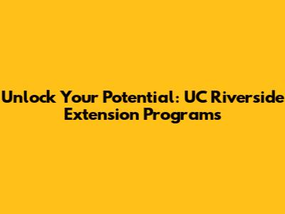 Unlock Your Potential: UC Riverside Extension Programs