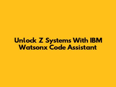 Unlock Z Systems With IBM Watsonx Code Assistant