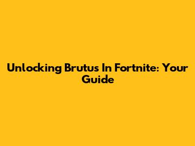 Unlocking Brutus In Fortnite: Your Guide