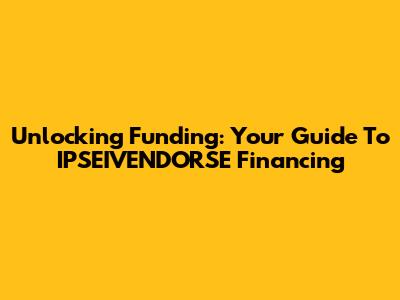 Unlocking Funding: Your Guide To IPSEIVENDORSE Financing