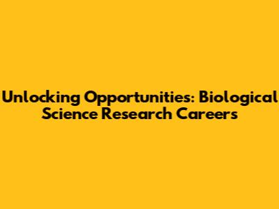 Unlocking Opportunities: Biological Science Research Careers