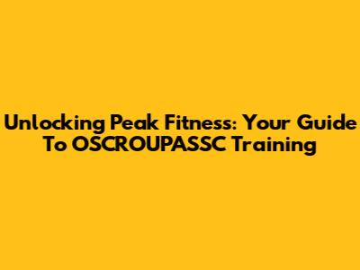 Unlocking Peak Fitness: Your Guide To OSCROUPASSC Training