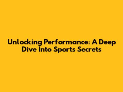 Unlocking Performance: A Deep Dive Into Sport's Secrets