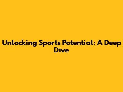 Unlocking Sports Potential: A Deep Dive