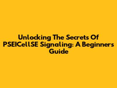 Unlocking The Secrets Of PSEICellSE Signaling: A Beginner's Guide