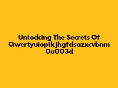 Unlocking The Secrets Of Qwertyuioplkjhgfdsazxcvbnm 0u003d