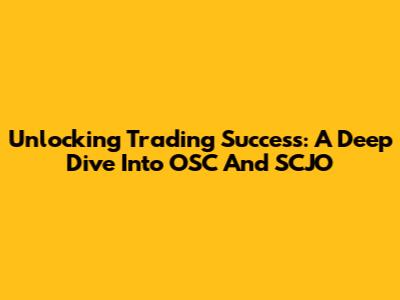 Unlocking Trading Success: A Deep Dive Into OSC And SCJO