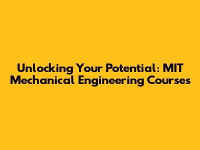 Unlocking Your Potential: MIT Mechanical Engineering Courses
