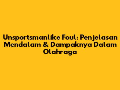Unsportsmanlike Foul: Penjelasan Mendalam & Dampaknya Dalam Olahraga