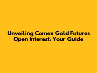Unveiling Comex Gold Futures Open Interest: Your Guide