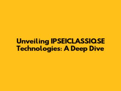 Unveiling IPSEICLASSIQSE Technologies: A Deep Dive