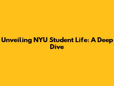 Unveiling NYU Student Life: A Deep Dive