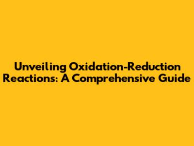Unveiling Oxidation-Reduction Reactions: A Comprehensive Guide