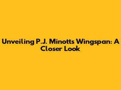 Unveiling P.J. Minott's Wingspan: A Closer Look