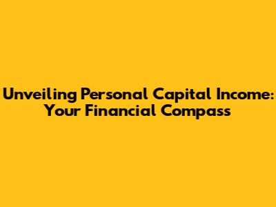Unveiling Personal Capital Income: Your Financial Compass