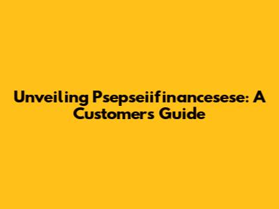 Unveiling Psepseiifinancesese: A Customer's Guide