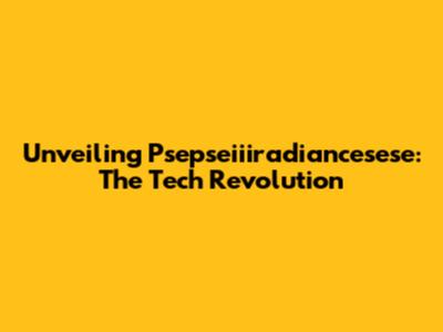 Unveiling Psepseiiiradiancesese: The Tech Revolution
