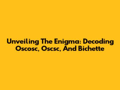 Unveiling The Enigma: Decoding Oscosc, Oscsc, And Bichette