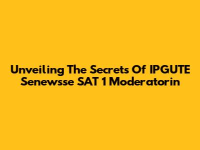 Unveiling The Secrets Of IPGUTE Senewsse SAT 1 Moderatorin