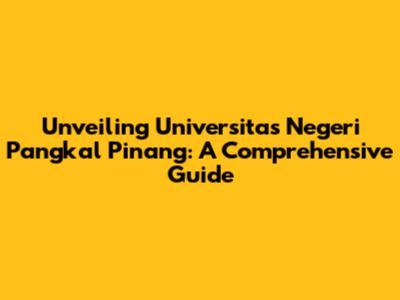 Unveiling Universitas Negeri Pangkal Pinang: A Comprehensive Guide