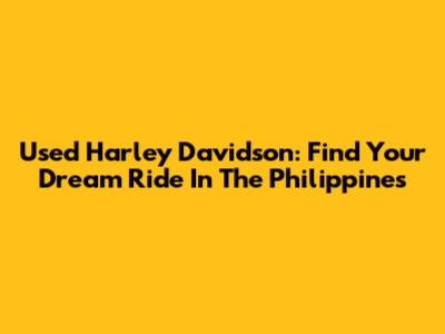 Used Harley Davidson: Find Your Dream Ride In The Philippines
