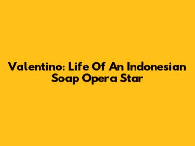 Valentino: Life Of An Indonesian Soap Opera Star