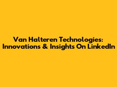 Van Halteren Technologies: Innovations & Insights On LinkedIn