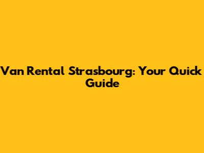 Van Rental Strasbourg: Your Quick Guide