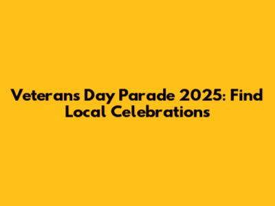 Veterans Day Parade 2025: Find Local Celebrations