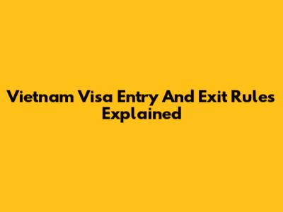 Vietnam Visa Entry And Exit Rules Explained