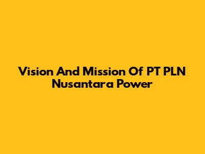Vision And Mission Of PT PLN Nusantara Power