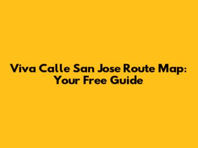 Viva Calle San Jose Route Map: Your Free Guide