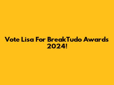 Vote Lisa For BreakTudo Awards 2024!