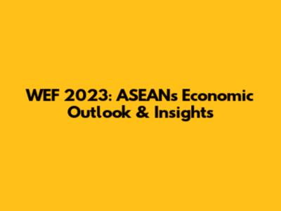 WEF 2023: ASEAN's Economic Outlook & Insights