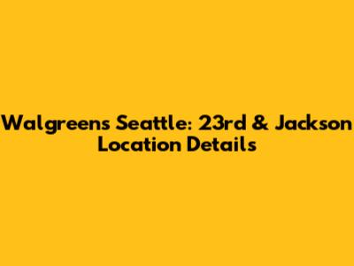 Walgreens Seattle: 23rd & Jackson Location Details