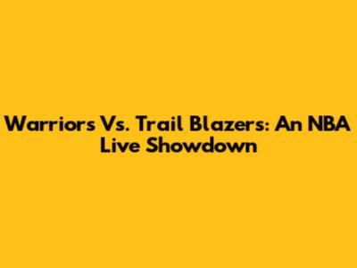 Warriors Vs. Trail Blazers: An NBA Live Showdown