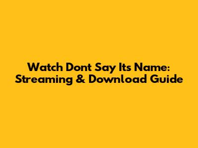 Watch 'Don't Say Its Name': Streaming & Download Guide