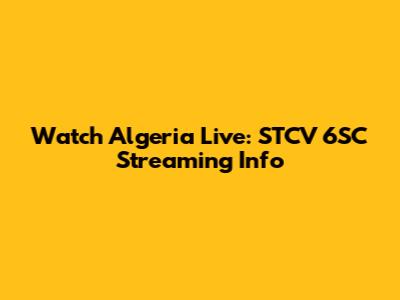 Watch Algeria Live: STCV 6SC Streaming Info