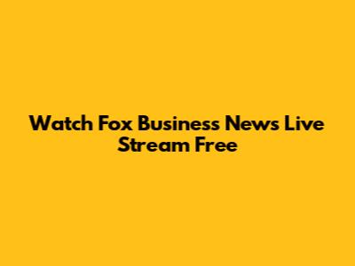 Watch Fox Business News Live Stream Free