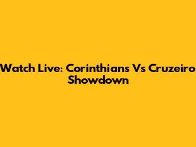 Watch Live: Corinthians Vs Cruzeiro Showdown
