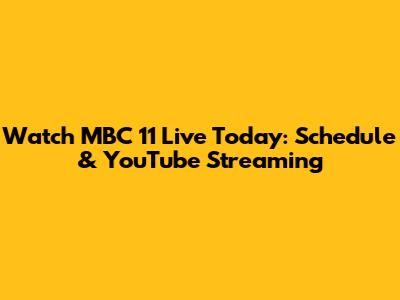 Watch MBC 11 Live Today: Schedule & YouTube Streaming