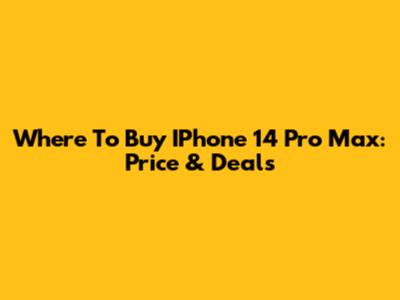 Where To Buy IPhone 14 Pro Max: Price & Deals