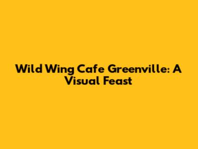 Wild Wing Cafe Greenville: A Visual Feast