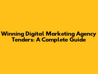 Winning Digital Marketing Agency Tenders: A Complete Guide