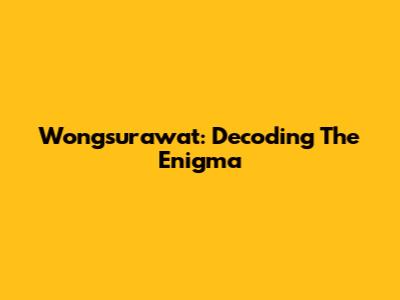Wongsurawat: Decoding The Enigma