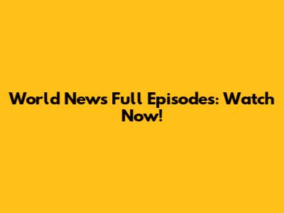 World News Full Episodes: Watch Now!